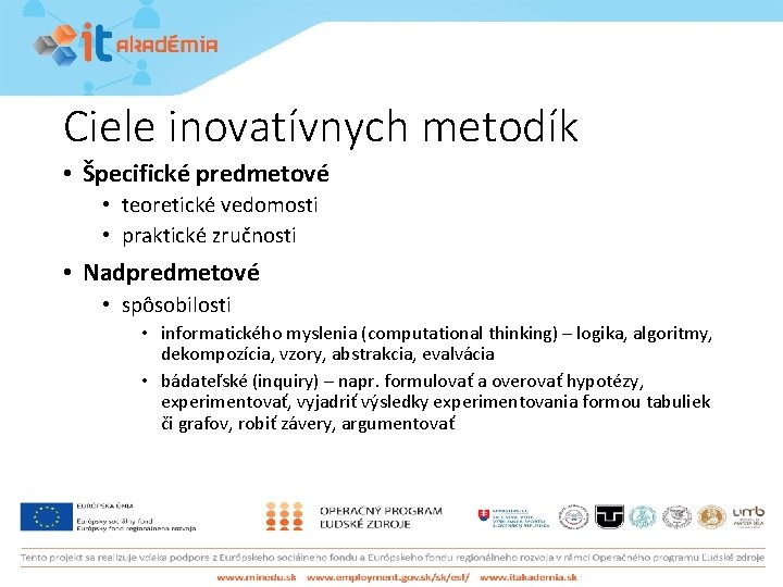 Ciele inovatívnych metodík • Špecifické predmetové • teoretické vedomosti • praktické zručnosti • Nadpredmetové