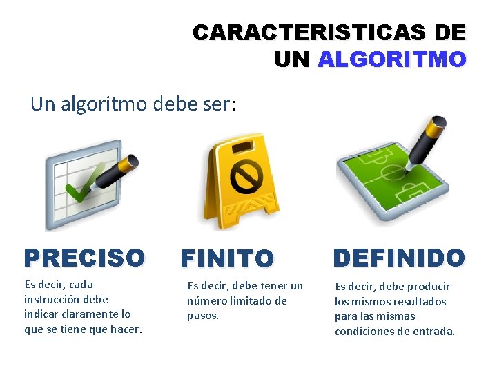 CARACTERISTICAS DE UN ALGORITMO Un algoritmo debe ser: PRECISO Es decir, cada instrucción debe CARACTERISTICAS DE UN ALGORITMO Un algoritmo debe ser: PRECISO Es decir, cada instrucción debe
