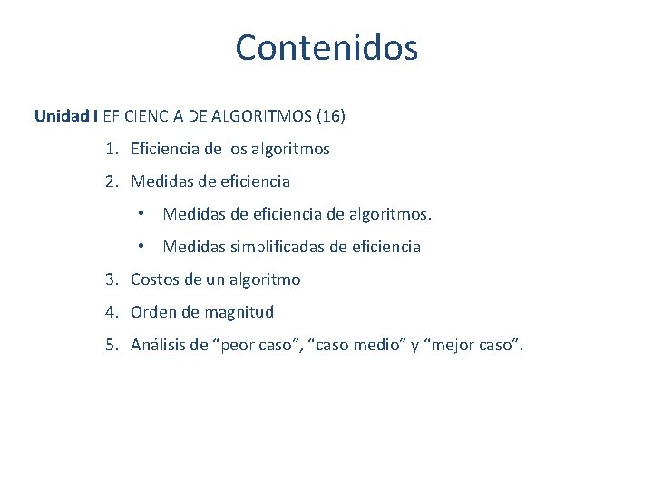 Contenidos Unidad I EFICIENCIA DE ALGORITMOS (16) 1. Eficiencia de los algoritmos 2. Medidas