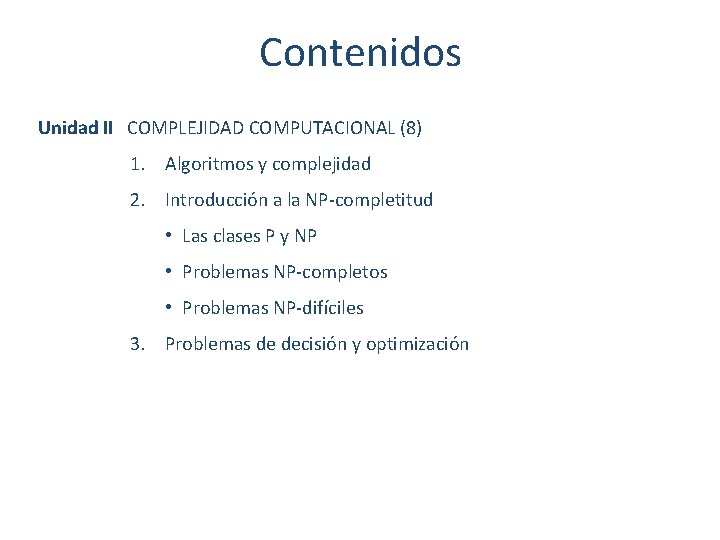Contenidos Unidad II COMPLEJIDAD COMPUTACIONAL (8) 1. Algoritmos y complejidad 2. Introducción a la