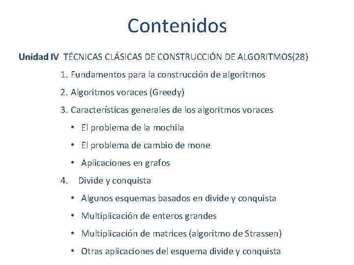 Contenidos Unidad IV TÉCNICAS CLÁSICAS DE CONSTRUCCIÓN DE ALGORITMOS(28) 1. Fundamentos para la construcción Contenidos Unidad IV TÉCNICAS CLÁSICAS DE CONSTRUCCIÓN DE ALGORITMOS(28) 1. Fundamentos para la construcción