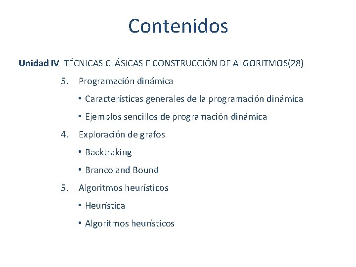 Contenidos Unidad IV TÉCNICAS CLÁSICAS E CONSTRUCCIÓN DE ALGORITMOS(28) 5. Programación dinámica • Características