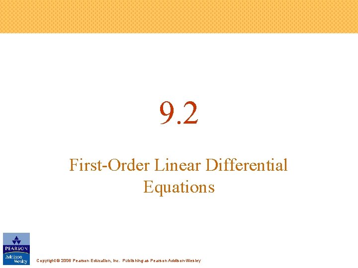 9. 2 First-Order Linear Differential Equations Copyright © 2006 Pearson Education, Inc. Publishing as