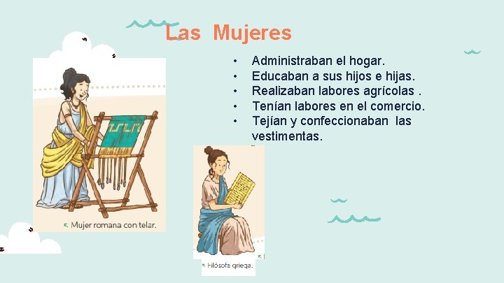 Las Mujeres • • • Administraban el hogar. Educaban a sus hijos e hijas.