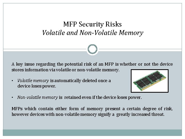 MFP Security Risks Volatile and Non-Volatile Memory A key issue regarding the potential risk