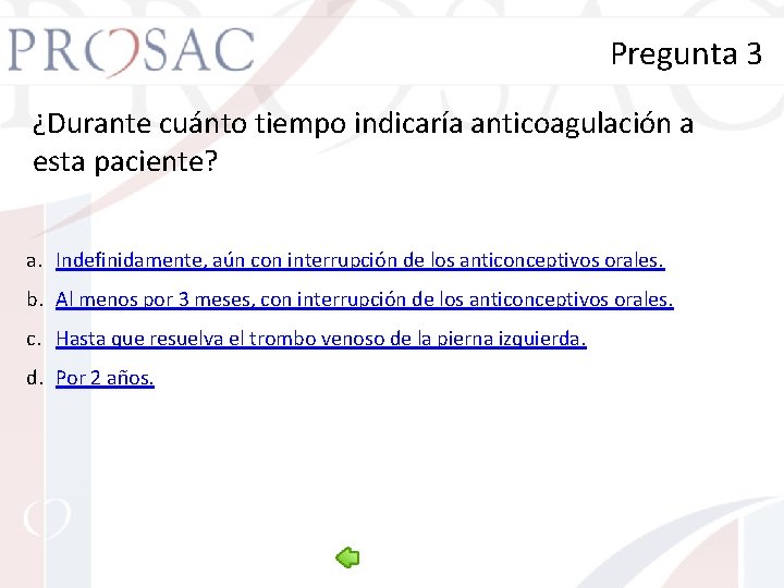 Pregunta 3 ¿Durante cuánto tiempo indicaría anticoagulación a esta paciente? a. Indefinidamente, aún con