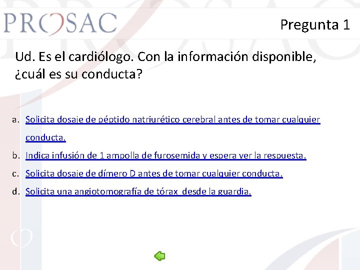 Pregunta 1 Ud. Es el cardiólogo. Con la información disponible, ¿cuál es su conducta?