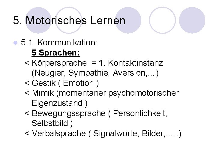 5. Motorisches Lernen l 5. 1. Kommunikation: 5 Sprachen: < Körpersprache = 1. Kontaktinstanz