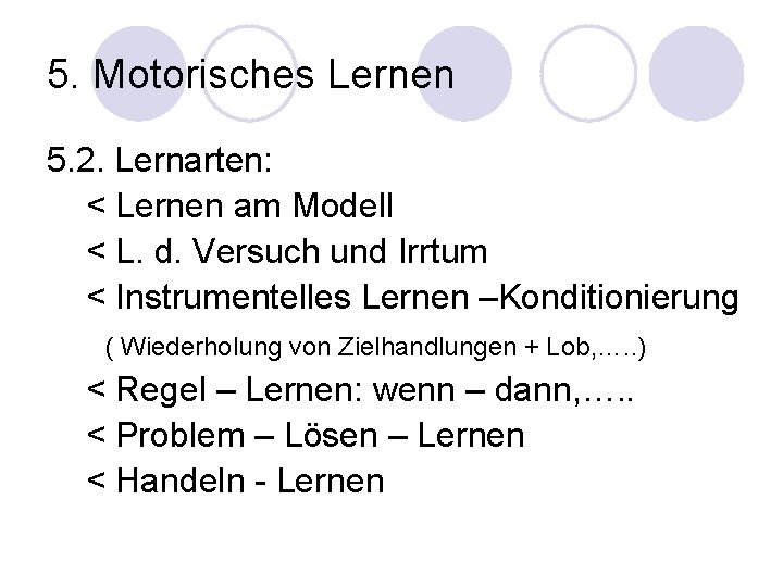 5. Motorisches Lernen 5. 2. Lernarten: < Lernen am Modell < L. d. Versuch