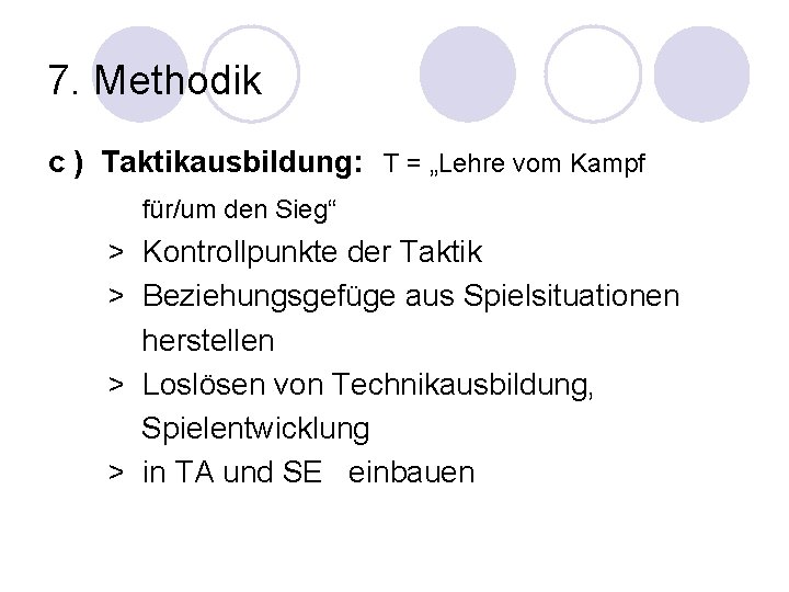 7. Methodik c ) Taktikausbildung: T = „Lehre vom Kampf für/um den Sieg“ >