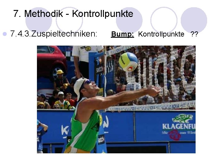 7. Methodik - Kontrollpunkte l 7. 4. 3. Zuspieltechniken: Bump: Kontrollpunkte ? ? 