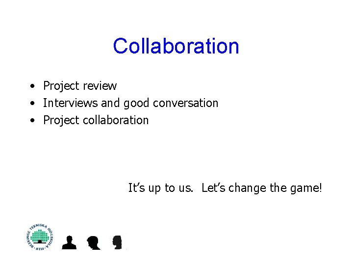 Collaboration • Project review • Interviews and good conversation • Project collaboration It’s up