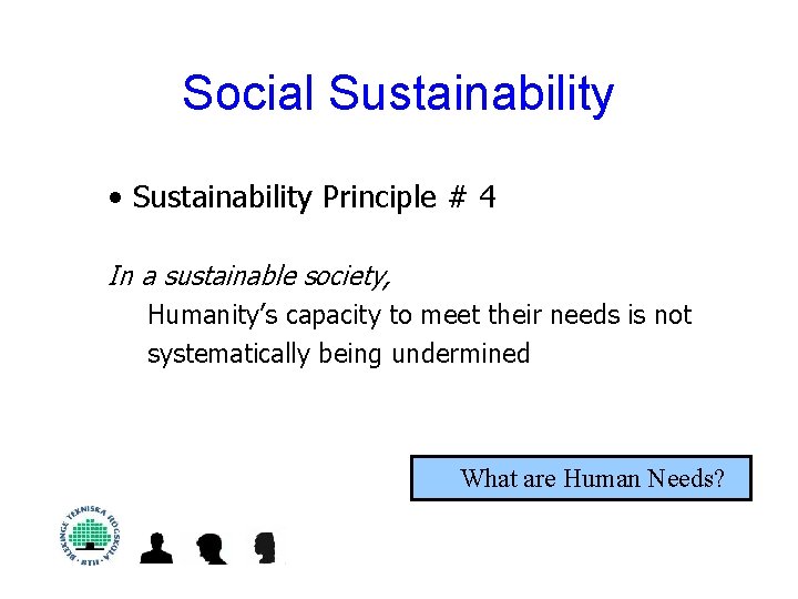 Social Sustainability • Sustainability Principle # 4 In a sustainable society, Humanity’s capacity to