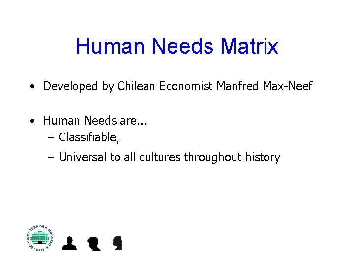 Human Needs Matrix • Developed by Chilean Economist Manfred Max-Neef • Human Needs are.
