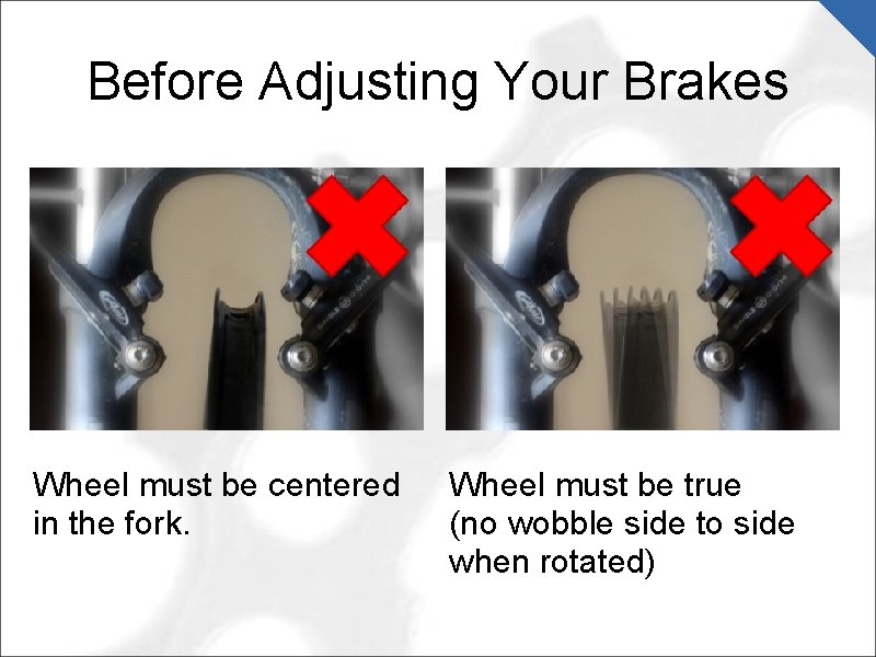 Before Adjusting Your Brakes Wheel must be centered in the fork. Wheel must be