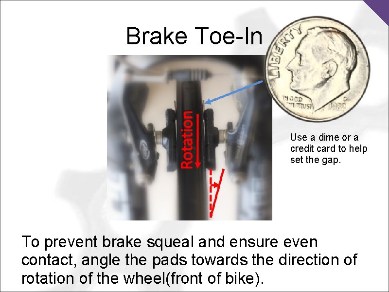 Brake Toe-In Use a dime or a credit card to help set the gap.
