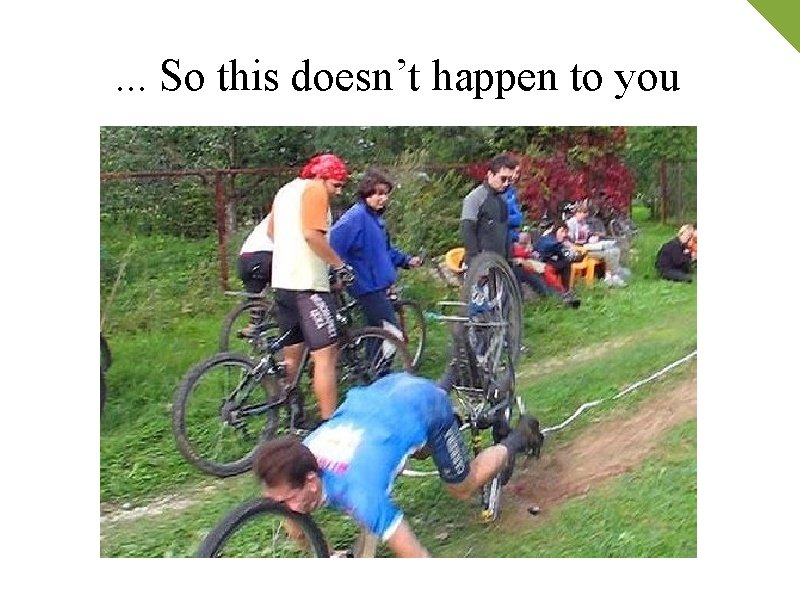 . . . So this doesn’t happen to you 