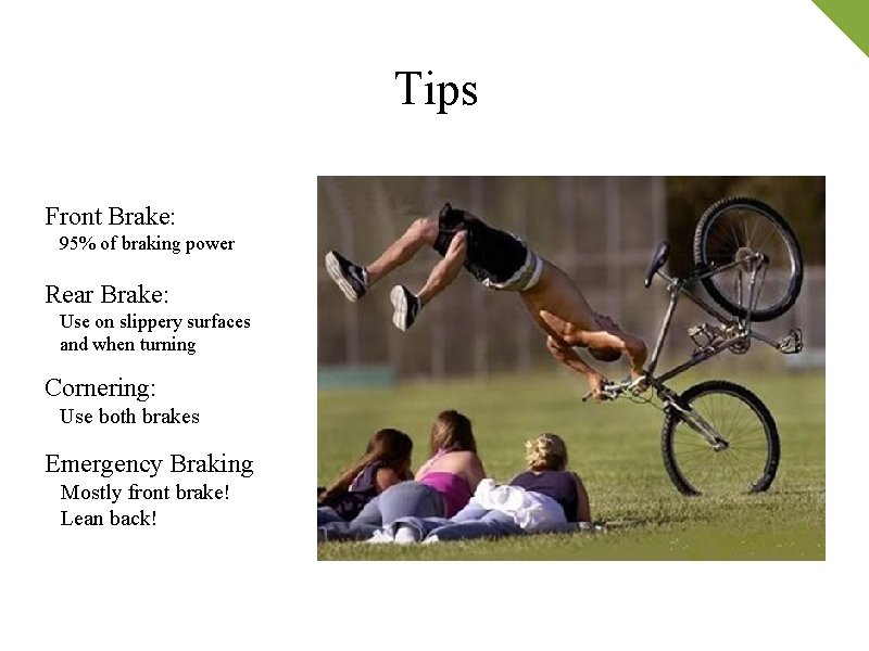 Tips Front Brake: 95% of braking power Rear Brake: Use on slippery surfaces and
