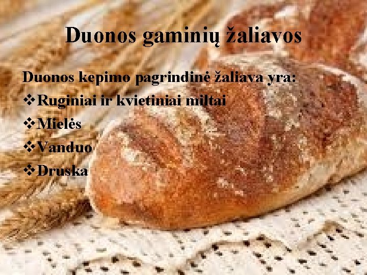 Duonos gaminių žaliavos Duonos kepimo pagrindinė žaliava yra: v. Ruginiai ir kvietiniai miltai v.