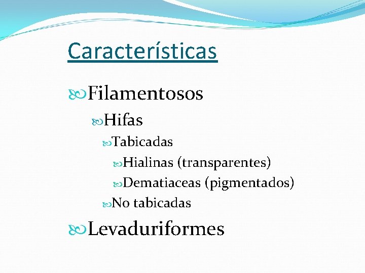 Características Filamentosos Hifas Tabicadas Hialinas (transparentes) Dematiaceas (pigmentados) No tabicadas Levaduriformes 