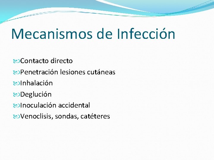 Mecanismos de Infección Contacto directo Penetración lesiones cutáneas Inhalación Deglución Inoculación accidental Venoclisis, sondas,