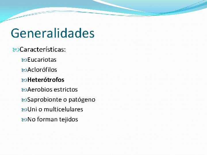 Generalidades Características: Eucariotas Aclorófilos Heterótrofos Aerobios estrictos Saprobionte o patógeno Uni o multicelulares No
