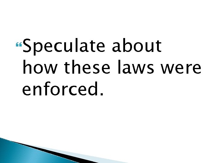  Speculate about how these laws were enforced. 