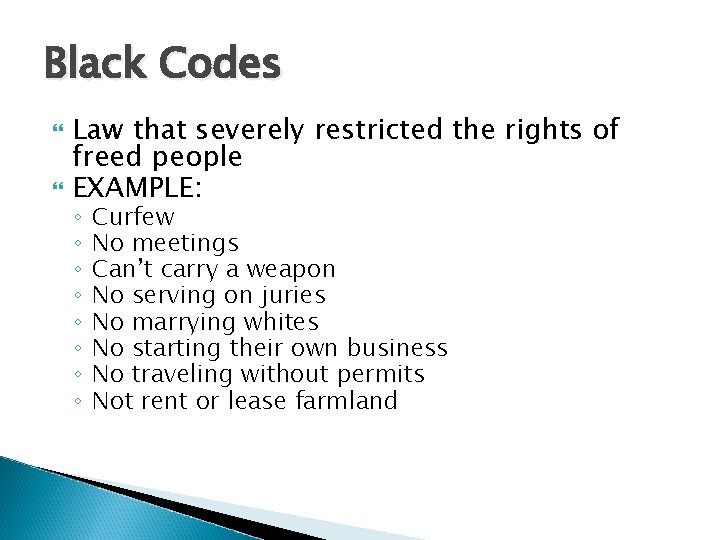 Black Codes Law that severely restricted the rights of freed people EXAMPLE: ◦ ◦