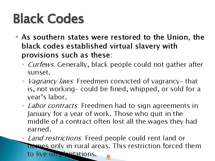 Black Codes As southern states were restored to the Union, the black codes established