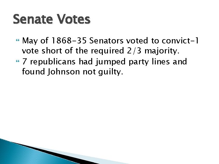 Senate Votes May of 1868 -35 Senators voted to convict-1 vote short of the