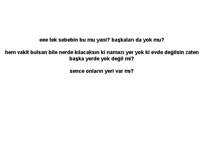 eee tek sebebin bu mu yani? başkaları da yok mu? hem vakit bulsan bile