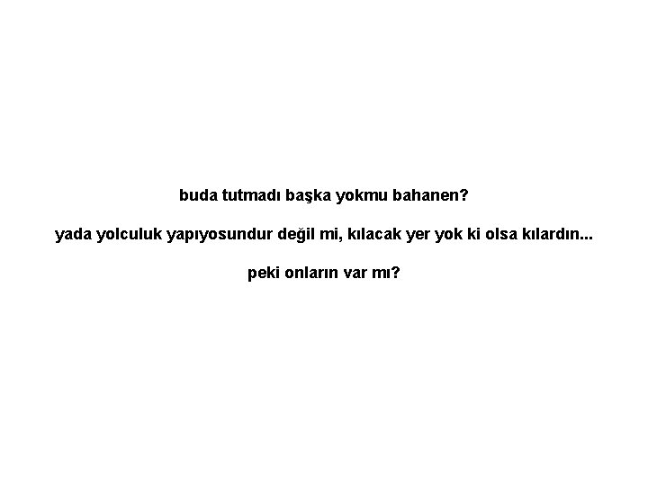 buda tutmadı başka yokmu bahanen? yada yolculuk yapıyosundur değil mi, kılacak yer yok ki