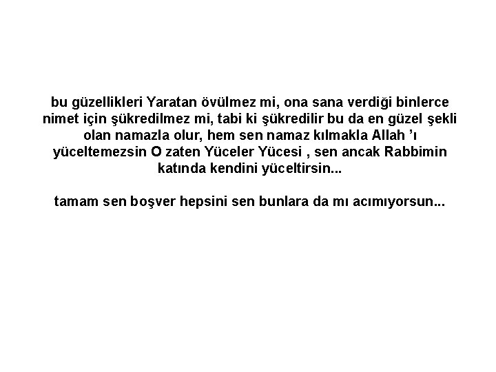 bu güzellikleri Yaratan övülmez mi, ona sana verdiği binlerce nimet için şükredilmez mi, tabi