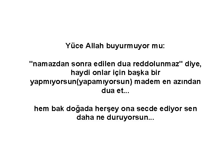 Yüce Allah buyurmuyor mu: "namazdan sonra edilen dua reddolunmaz" diye, haydi onlar için başka