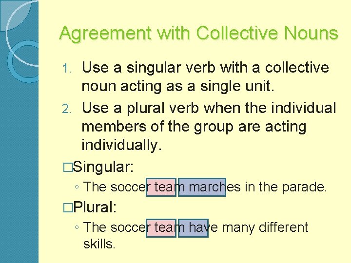 Agreement with Collective Nouns Use a singular verb with a collective noun acting as