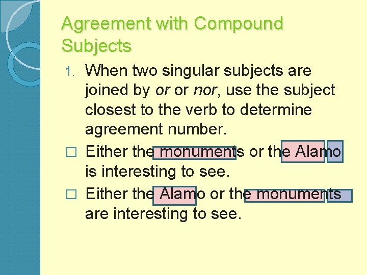 Agreement with Compound Subjects When two singular subjects are joined by or or nor,