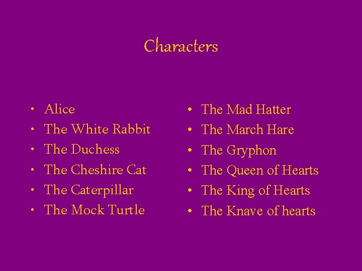 Characters • • • Alice The White Rabbit The Duchess The Cheshire Cat The