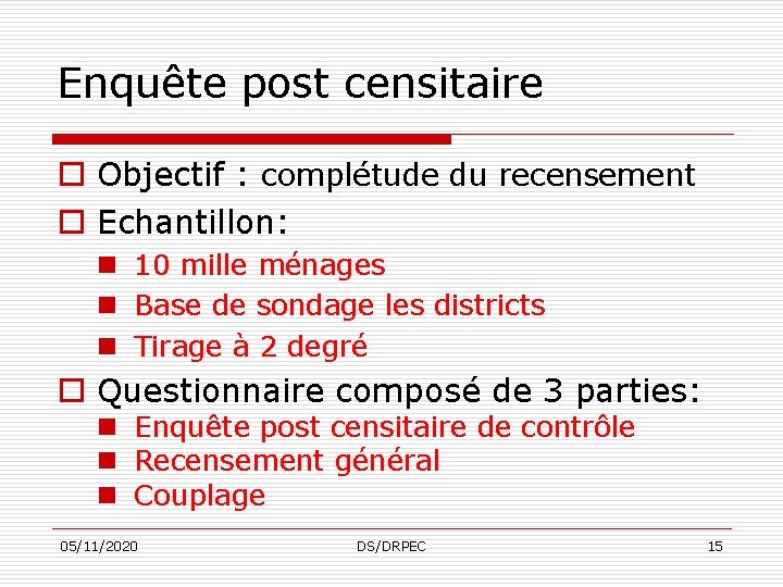 Enquête post censitaire o Objectif : complétude du recensement o Echantillon: n 10 mille