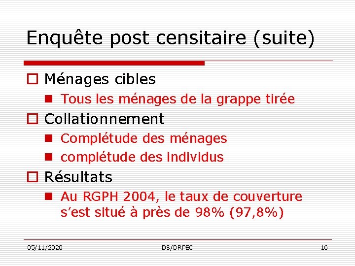 Enquête post censitaire (suite) o Ménages cibles n Tous les ménages de la grappe