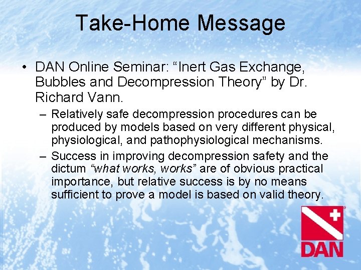 Take-Home Message • DAN Online Seminar: “Inert Gas Exchange, Bubbles and Decompression Theory” by