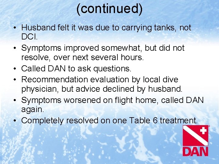 (continued) • Husband felt it was due to carrying tanks, not DCI. • Symptoms