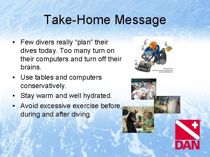 Take-Home Message • Few divers really “plan” their dives today. Too many turn on