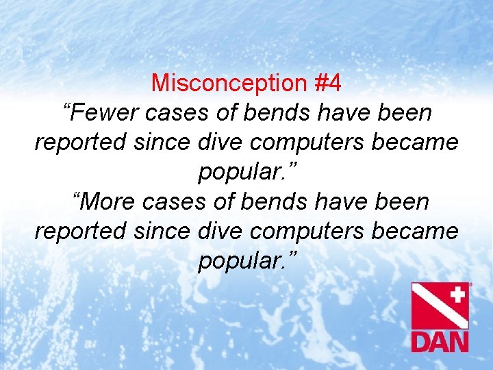 Misconception #4 “Fewer cases of bends have been reported since dive computers became popular.