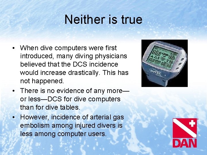 Neither is true • When dive computers were first introduced, many diving physicians believed