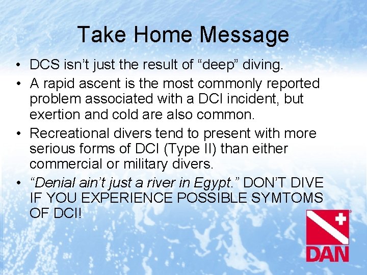 Take Home Message • DCS isn’t just the result of “deep” diving. • A