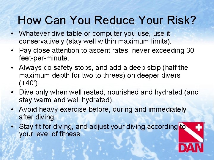 How Can You Reduce Your Risk? • Whatever dive table or computer you use,