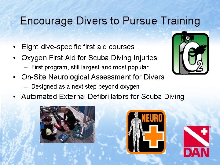 Encourage Divers to Pursue Training • Eight dive-specific first aid courses • Oxygen First