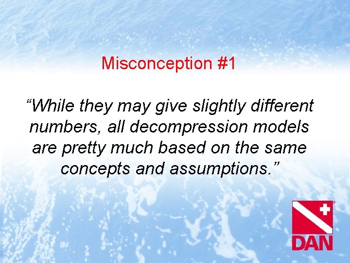 Misconception #1 “While they may give slightly different numbers, all decompression models are pretty