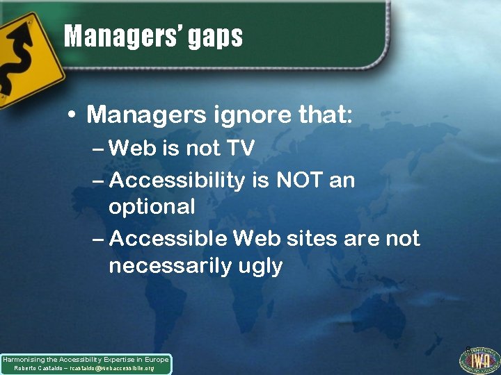 Managers’ gaps • Managers ignore that: – Web is not TV – Accessibility is