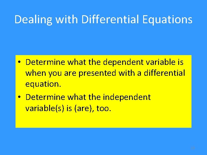 Dealing with Differential Equations • Determine what the dependent variable is when you are